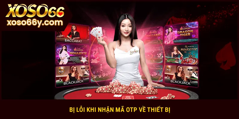 Bị lỗi khi nhận mã OTP về thiết bị
