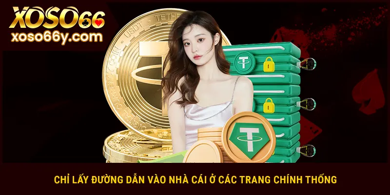 Chỉ lấy đường dẫn vào nhà cái ở các trang chính thống