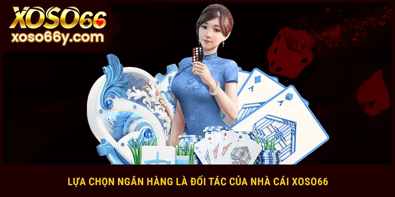 Lựa chọn ngân hàng là đối tác của nhà cái XOSO66