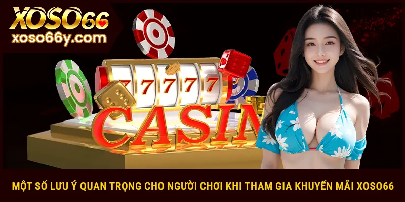 Một số lưu ý quan trọng cho người chơi khi tham gia khuyến mãi XOSO66