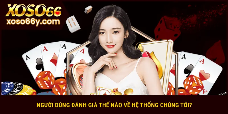 Người dùng đánh giá thế nào về hệ thống chúng tôi?