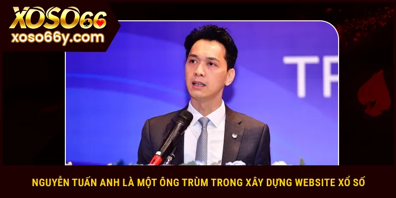 Nguyễn Tuấn Anh là một ông trùm trong xây dựng website xổ số