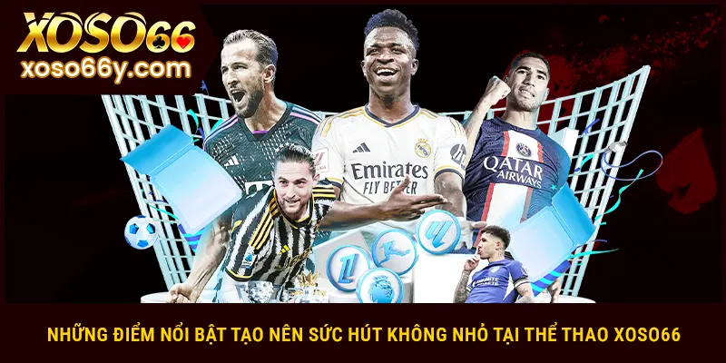 Những điểm nổi bật tạo nên sức hút không nhỏ tại thể thao XOSO66