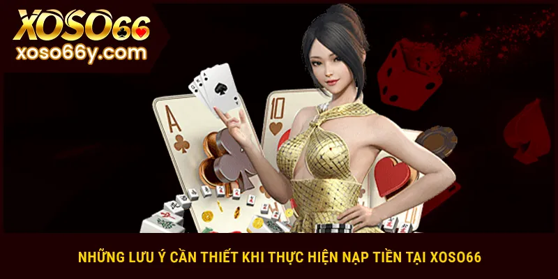 Những lưu ý cần thiết khi thực hiện nạp tiền XOSO66
