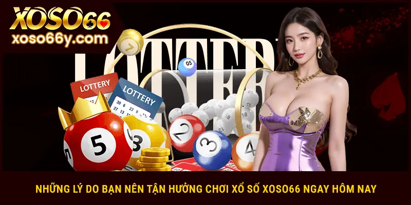 Những lý do bạn nên tận hưởng chơi xổ số XOSO66 ngay hôm nay