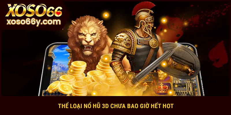 Thể loại nổ hũ 3D chưa bao giờ hết hot